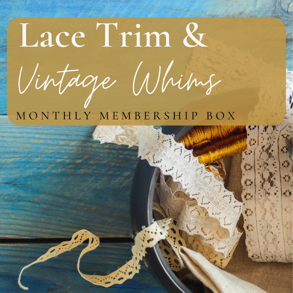 Lace Trims & Vintage Whims (Monthly Membership Box)